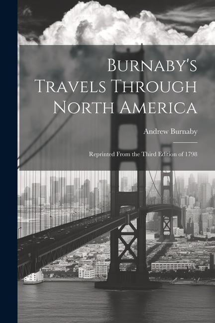 Burnabys Travels Through North America; Reprinted From the Third Edition of 1798