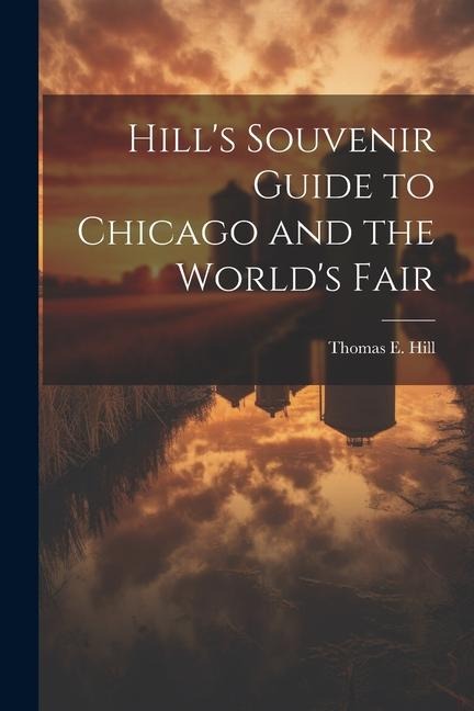 Hills Souvenir Guide to Chicago and the Worlds Fair