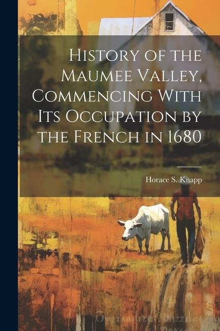 History of the Maumee Valley, Commencing With its Occupation by the French in 1680