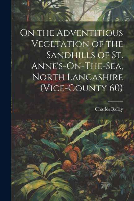 On the Adventitious Vegetation of the Sandhills of St. Annes-On-The-Sea, North Lancashire (Vice-County 60)