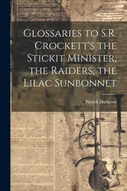 Glossaries to S.R. Crocketts the Stickit Minister, the Raiders, the Lilac Sunbonnet