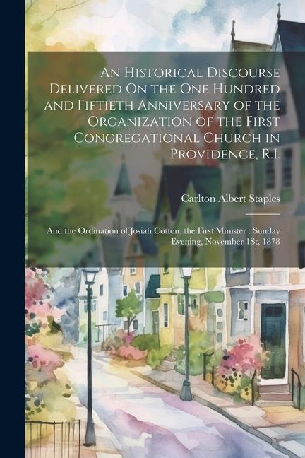 An Historical Discourse Delivered On the One Hundred and Fiftieth Anniversary of the Organization of the First Congregational Church in Providence, R.