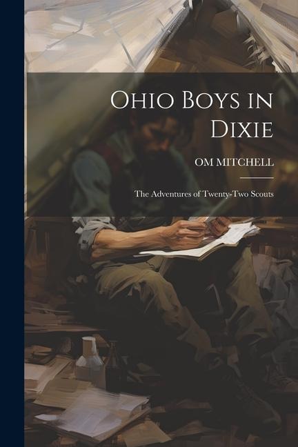 Ohio Boys in Dixie: The Adventures of Twenty-Two Scouts