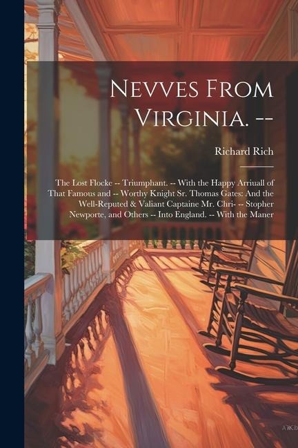 Nevves From Virginia. --: The Lost Flocke -- Triumphant. -- With the Happy Arriuall of That Famous and -- Worthy Knight Sr. Thomas Gates: And the Well-Reputed & Valiant Captaine Mr. Chri- -- Stopher Newporte, and Others -- Into England. -- With the Maner