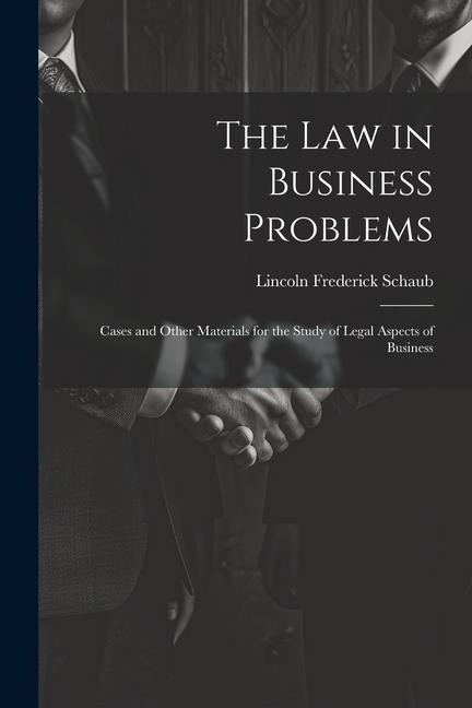 The Law in Business Problems: Cases and Other Materials for the Study of Legal Aspects of Business