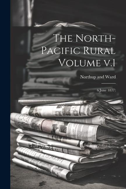 The North-Pacific Rural Volume v.1: 6(June 1877)