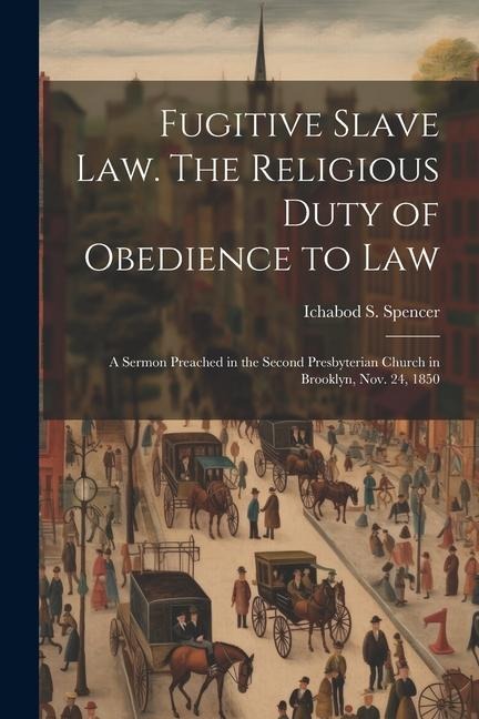 Fugitive Slave law. The Religious Duty of Obedience to law; a Sermon Preached in the Second Presbyterian Church in Brooklyn, Nov. 24, 1850
