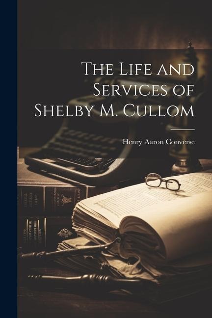 The Life and Services of Shelby M. Cullom