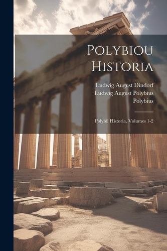 Polybiou Historia Polybii Historia, Volumes 1-2