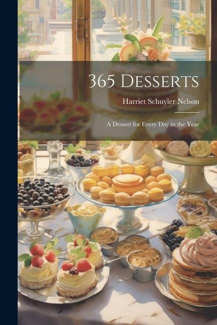 365 Desserts; a Dessert for Every day in the Year
