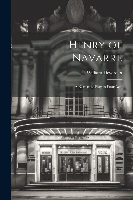 Henry of Navarre; a Romantic Play in Four Acts