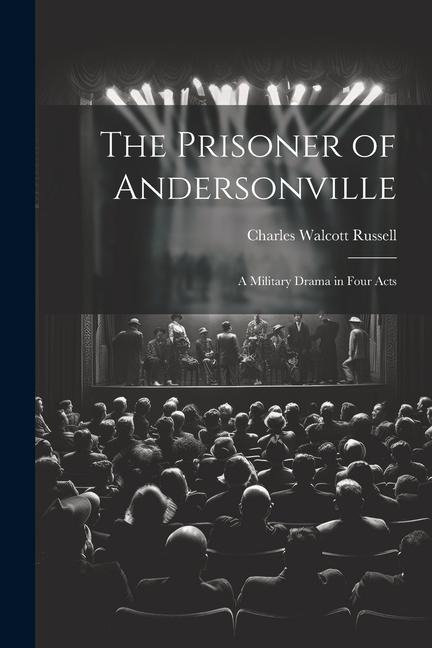 The Prisoner of Andersonville; a Military Drama in Four Acts