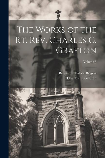 The Works of the Rt. Rev. Charles C. Grafton; Volume 3