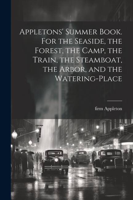 Appletons' Summer Book. For the Seaside, the Forest, the Camp, the Train, the Steamboat, the Arbor, and the Watering-place