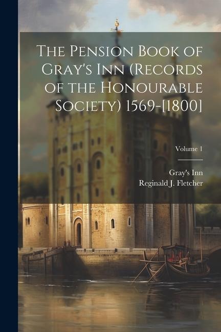 The Pension Book of Grays Inn (records of the Honourable Society) 1569-[1800]; Volume 1