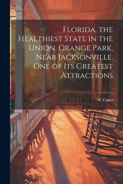 Florida, the Healthiest State in the Union. Orange Park, Near Jacksonville, one of its Greatest Attractions