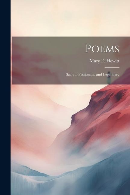 Poems: Sacred, Passionate, and Legendary