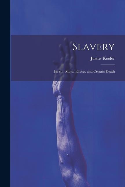 Slavery: Its sin, Moral Effects, and Certain Death
