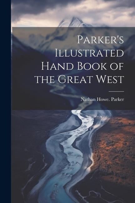 Parkers Illustrated Hand Book of the Great West