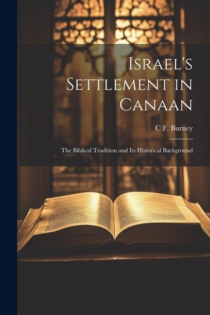 Israels Settlement in Canaan: The Biblical Tradition and its Historical Background