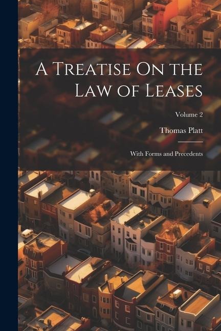 A Treatise On the Law of Leases: With Forms and Precedents; Volume 2