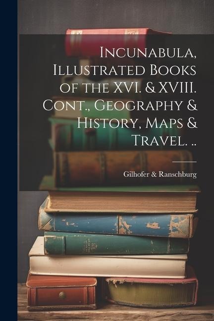Incunabula, Illustrated Books of the XVI. & XVIII. Cont., Geography & History, Maps & Travel. ..