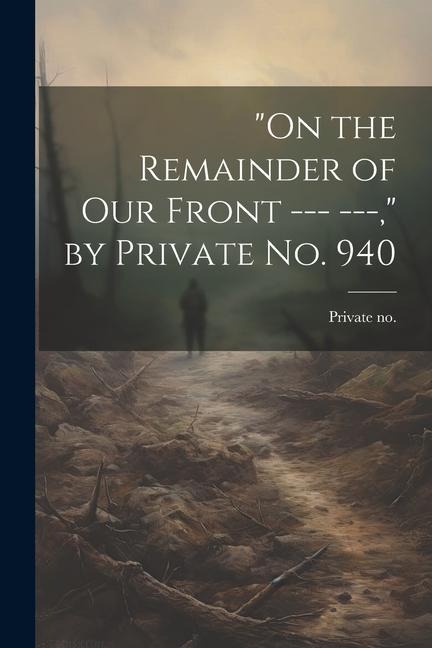 "On the Remainder of our Front --- ---," by Private no. 940