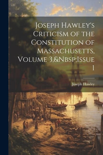 Joseph Hawleys Criticism of the Constitution of Massachusetts, Volume 3, Issue 1