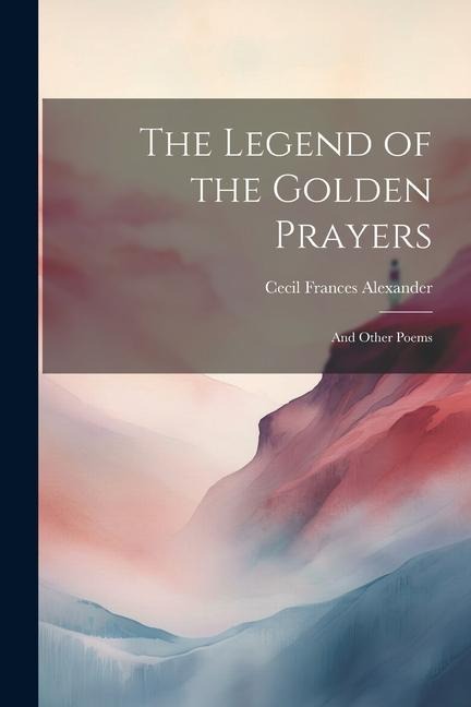 The Legend of the Golden Prayers: And Other Poems