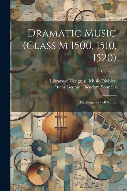 Dramatic Music (Class M 1500, 1510, 1520): Catalogue of Full Scores; Volume 2