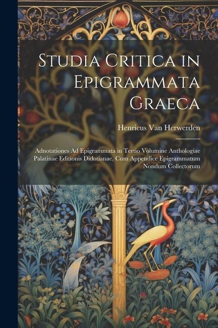 Studia Critica in Epigrammata Graeca: Adnotationes Ad Epigrammata in Tertio Volumine Anthologiae Palatinae Editionis Didotianae, Cum Appendice Epigram