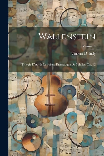 Wallenstein Trilogie D'Après Le Poême Dramatique De Schiller. Op. 12; Volume 3