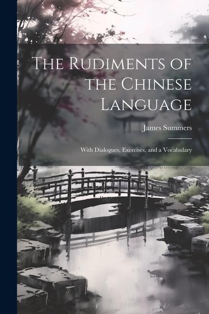 The Rudiments of the Chinese Language: With Dialogues, Exercises, and a Vocabulary