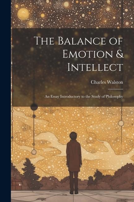 The Balance of Emotion & Intellect: An Essay Introductory to the Study of Philosophy