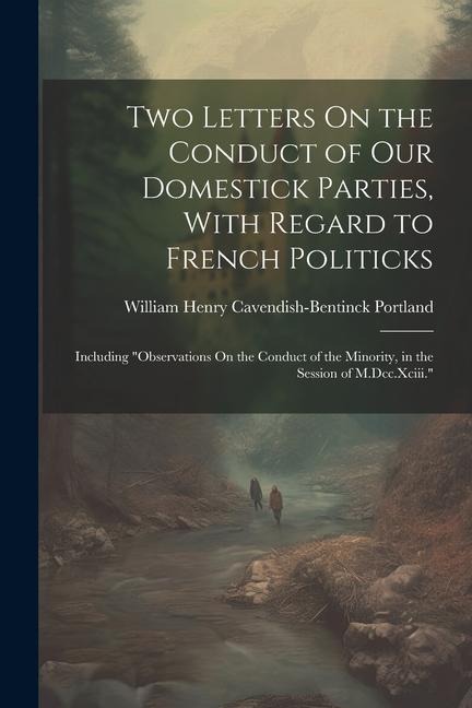 Two Letters On the Conduct of Our Domestick Parties, With Regard to French Politicks: Including "Observations On the Conduct of the Minority, in the S