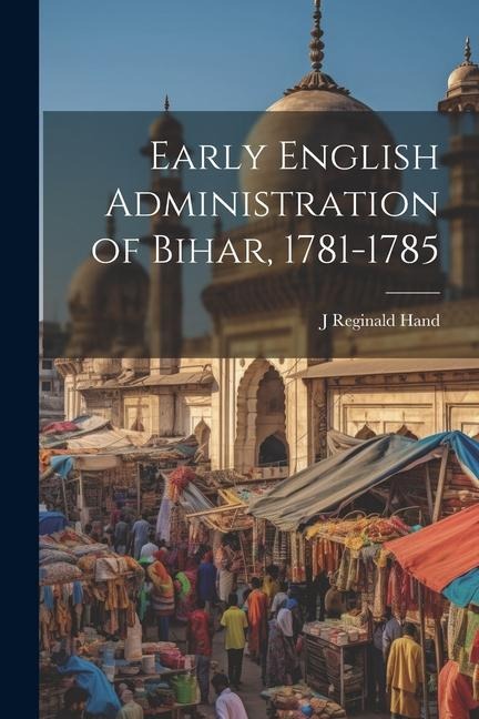 Early English Administration of Bihar, 1781-1785