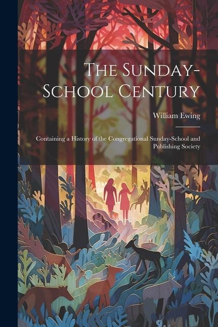 The Sunday-School Century: Containing a History of the Congregational Sunday-School and Publishing Society