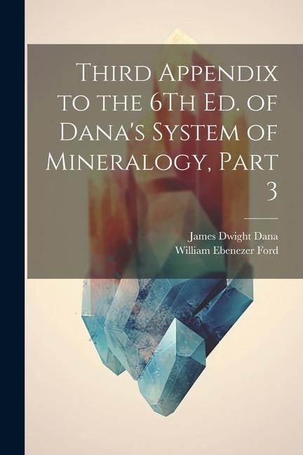 Third Appendix to the 6Th Ed. of Danas System of Mineralogy, Part 3