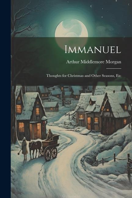 Immanuel: Thoughts for Christmas and Other Seasons, Etc