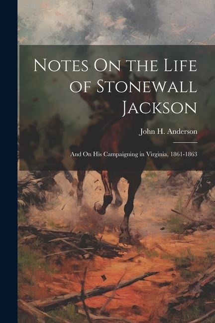 Notes On the Life of Stonewall Jackson: And On His Campaigning in Virginia, 1861-1863