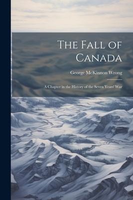 The Fall of Canada: A Chapter in the History of the Seven Years War