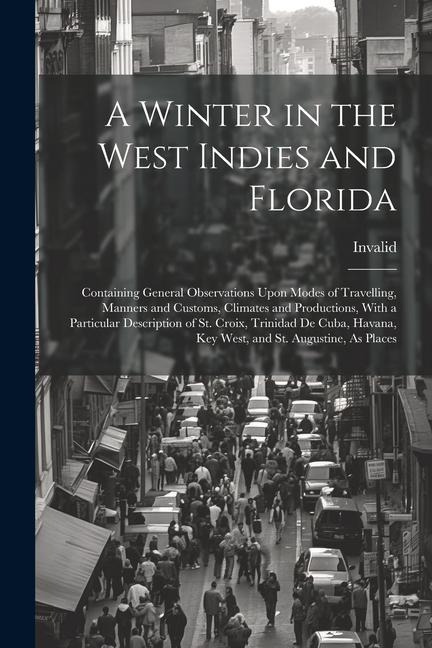 A Winter in the West Indies and Florida: Containing General Observations Upon Modes of Travelling, Manners and Customs, Climates and Productions, With