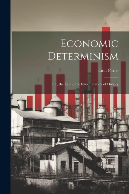 Economic Determinism: Or, the Economic Interpretation of History