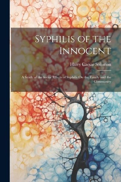 Syphilis of the Innocent: A Study of the Social Effects of Syphilis On the Family and the Community