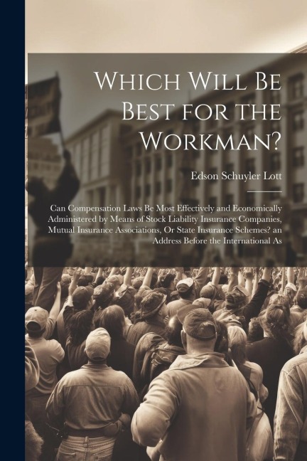 Which Will Be Best for the Workman?: Can Compensation Laws Be Most Effectively and Economically Administered by Means of Stock Liability Insurance Com