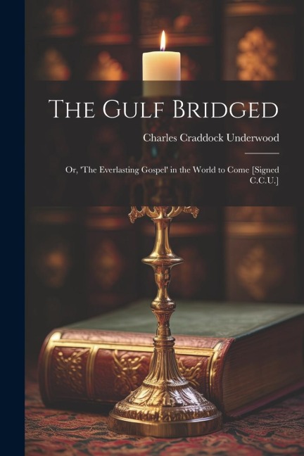 The Gulf Bridged: Or, The Everlasting Gospel in the World to Come [Signed C.C.U.]
