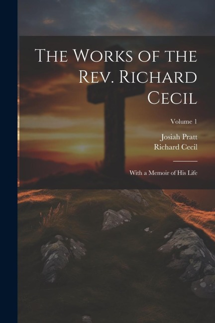 The Works of the Rev. Richard Cecil: With a Memoir of His Life; Volume 1