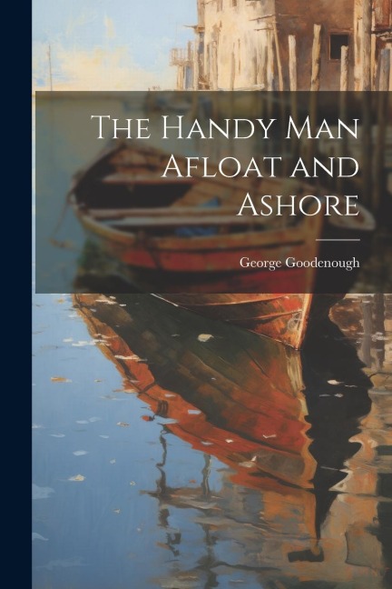 The Handy Man Afloat and Ashore