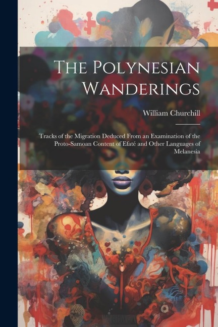 The Polynesian Wanderings: Tracks of the Migration Deduced From an Examination of the Proto-Samoan Content of Efaté and Other Languages of Melanesia