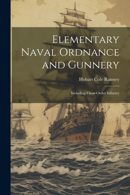Elementary Naval Ordnance and Gunnery: Including Close-Order Infantry